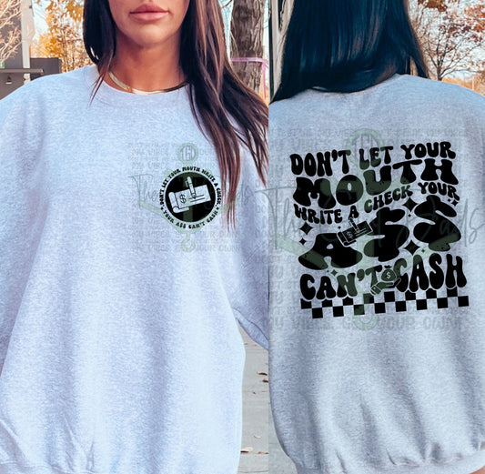 Don't Let Your Mouth Write A Check Your Ass Can't Cash (Front & Back) Top Design