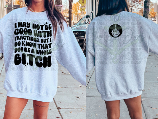 I May Not Be Good With Fractions But I Do Know That You're A Whole Bitch (Front & Back) Top Design