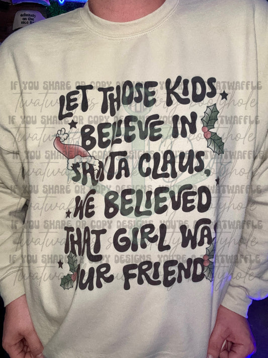 Let Those Kids Believe In Santa Claus We Believed That Girl Was Our Friend Top Design