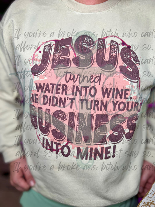 Jesus Turned Water Into Wine. He Didn't Turn Your Business Into Mine Top Design