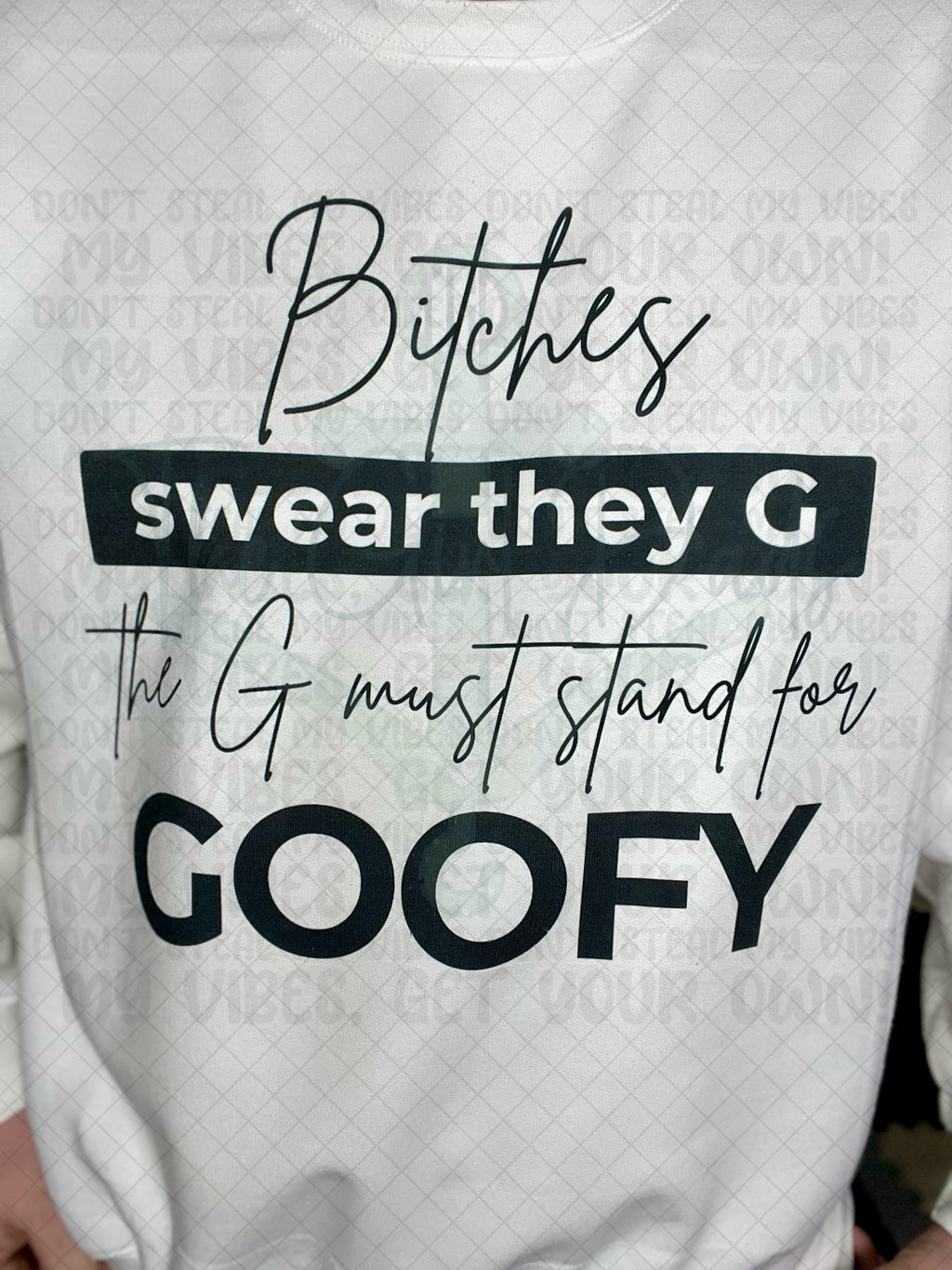 Bitches Swear They G The G Must Stand For Goofy Top Design