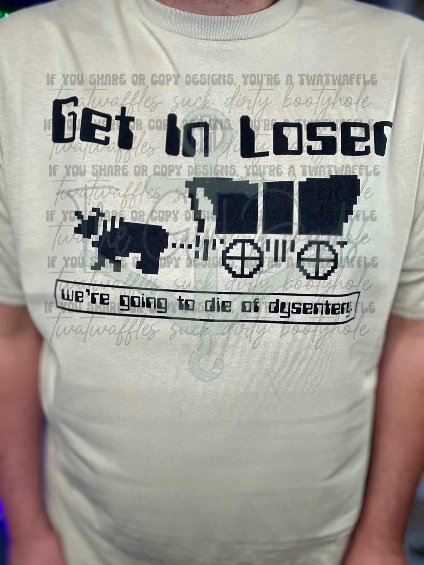 Get In Loser We're Going To Die Of Dysentery Top Design