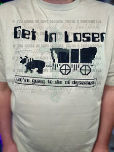 Get In Loser We're Going To Die Of Dysentery Top Design