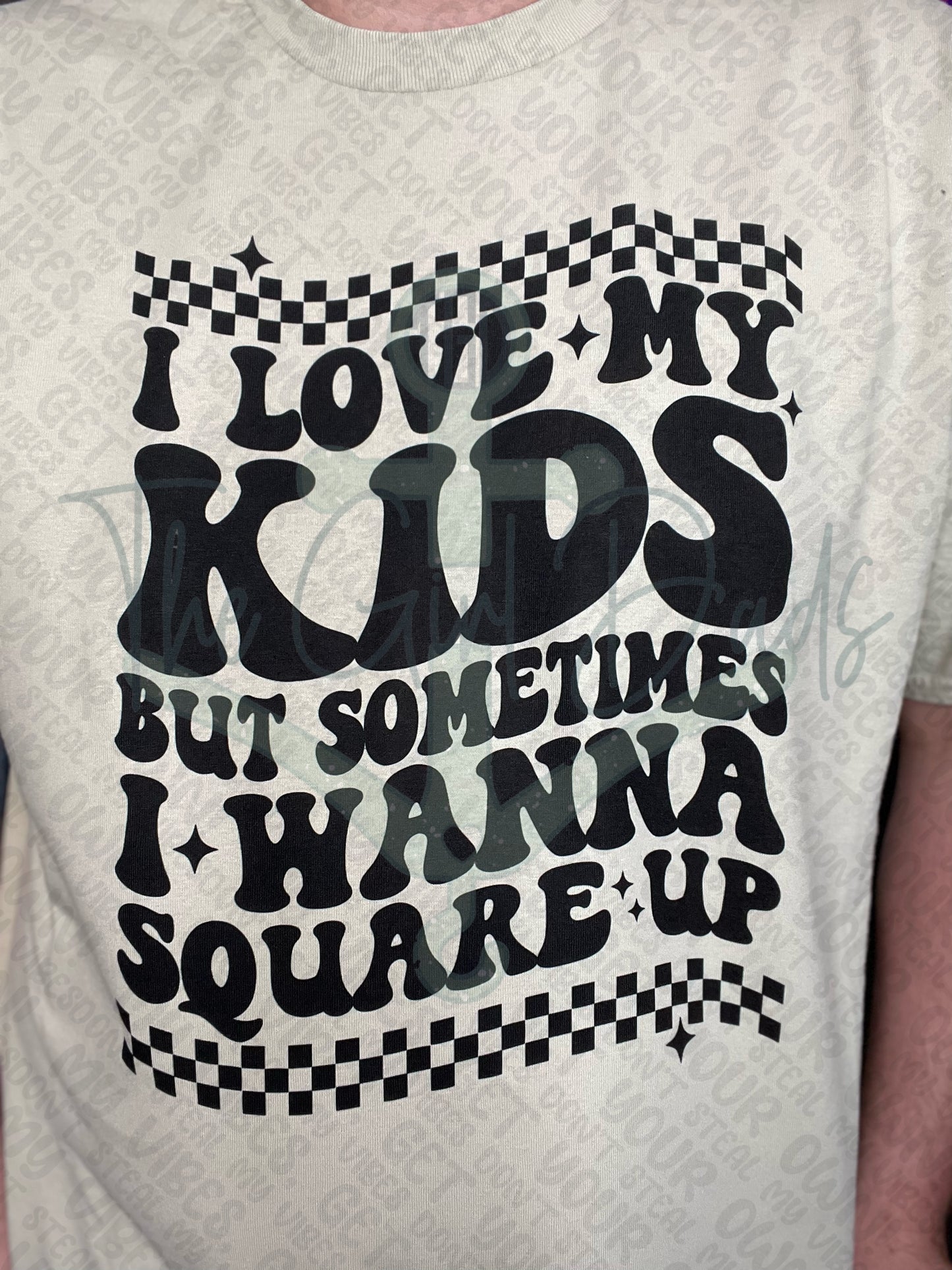 I Love My Kids But Sometimes I Wanna Square Up (Front & Back) Top Design