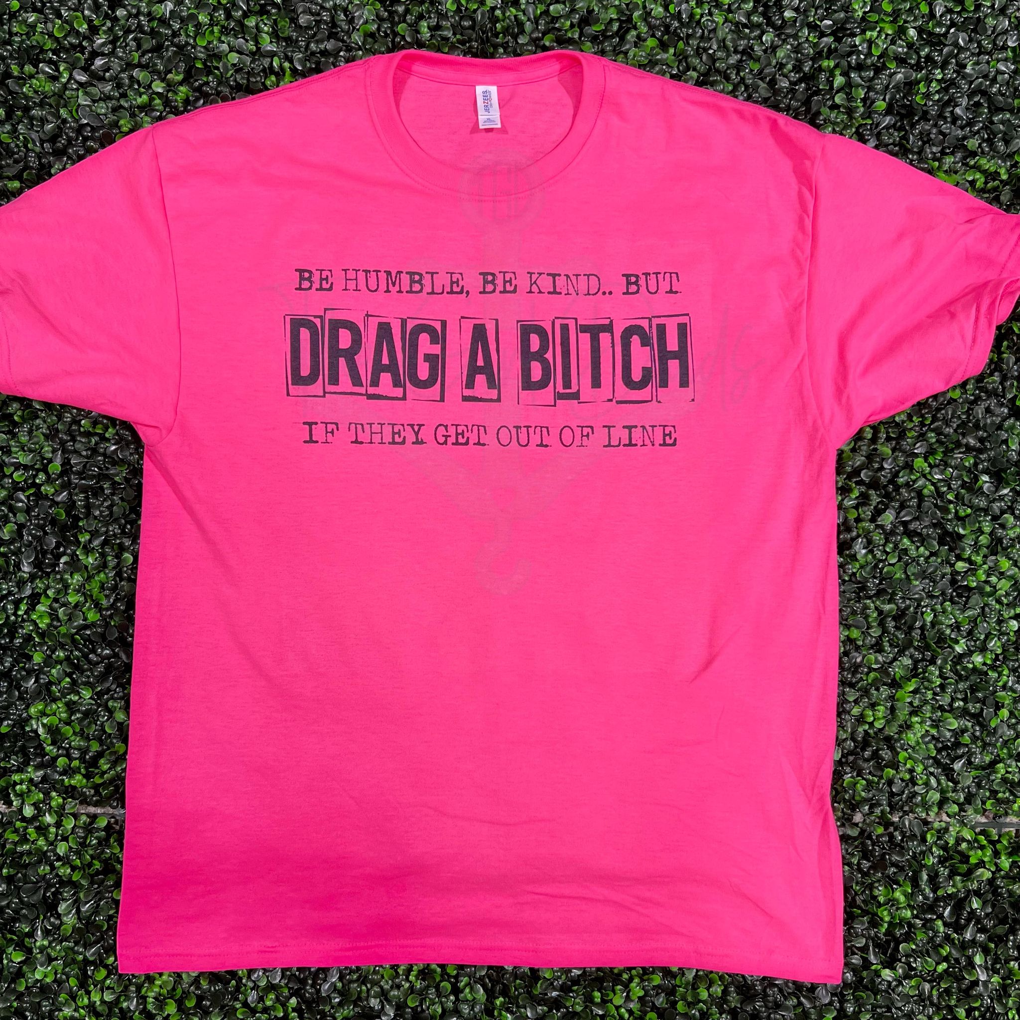 Be Humble, Be Kind..But Drag a Bitch Top Design