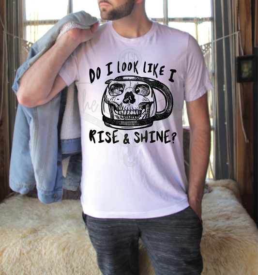 Do I Look Like I Rise & Shine  Top Design