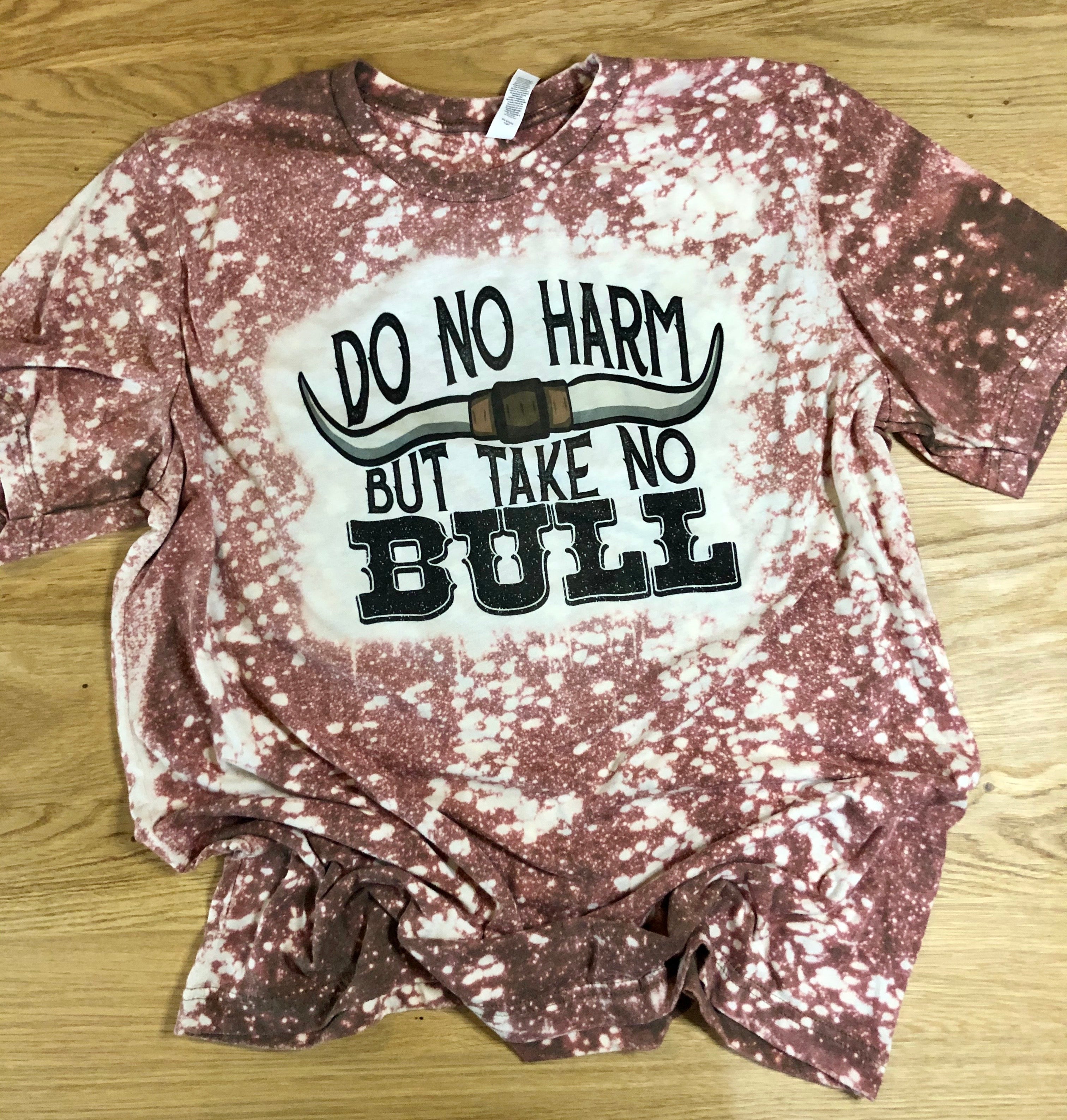 Do No Harm But Take No Bull Top Design