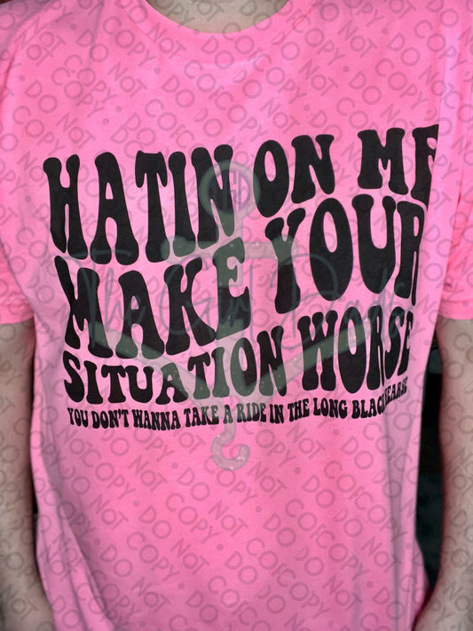 Hatin On Me Make Your Situation Worse (Front & Back) Top Design