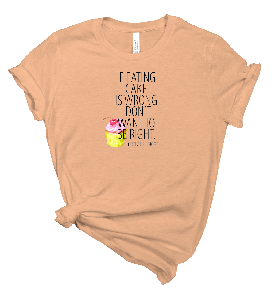 If Eating Cake Is Wrong Tee