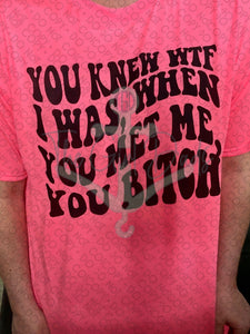 You Knew WTF I Was When You Met Me You Bitch (Front & Back) Top Design